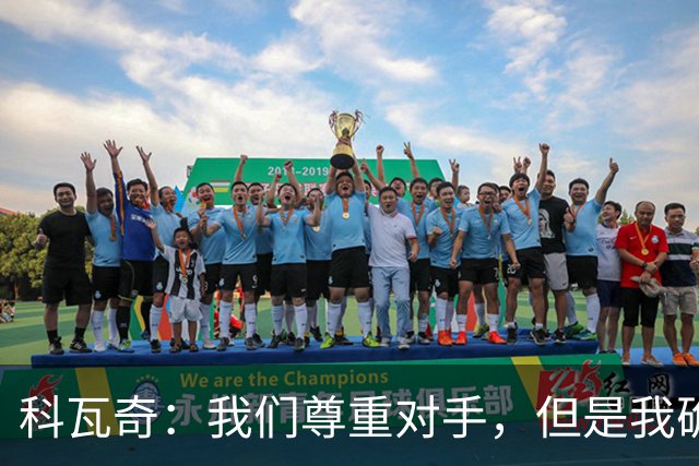科瓦奇：我们尊重对手，但是我确实认为我们是胜算更大的一方